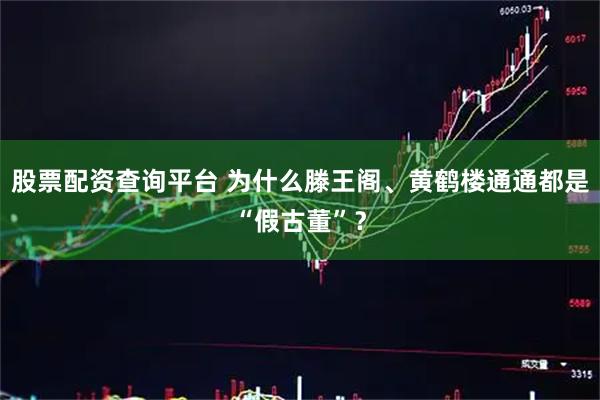 股票配资查询平台 为什么滕王阁、黄鹤楼通通都是“假古董”？